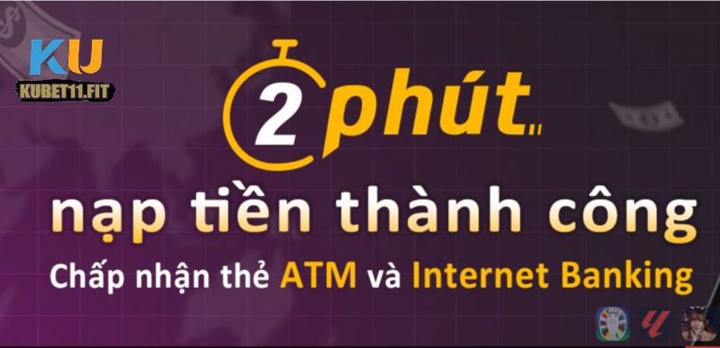 Nạp rút 2 phút cực nhanh tại Kubet11